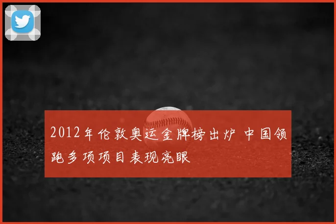 2012年伦敦奥运金牌榜出炉 中国领跑多项项目表现亮眼