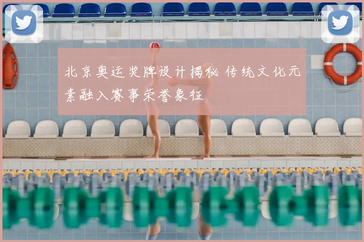 北京奥运奖牌设计揭秘 传统文化元素融入赛事荣誉象征